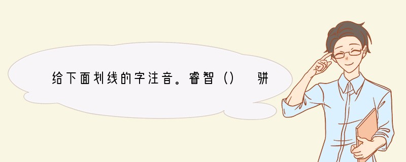 给下面划线的字注音。睿智（）　骈进（）　繁衍（）　恪尽职守（）佝偻（）